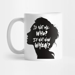 If Not Me, Who? If Not Now, When? Mug